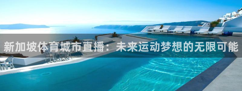 新加坡体育城市直播：未来运动梦想的无限可能