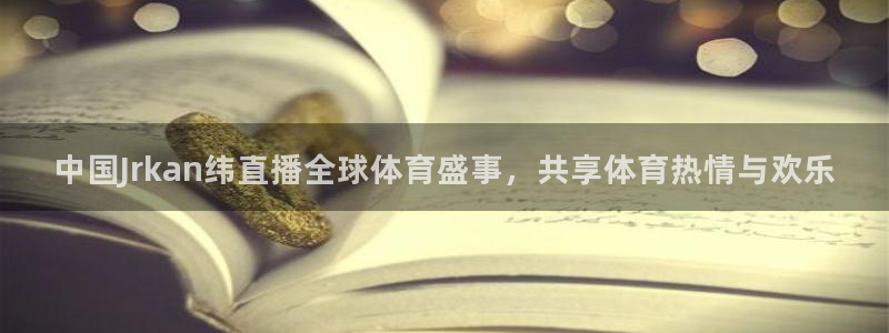 中国Jrkan纬直播全球体育盛事，共享体育热情与欢乐