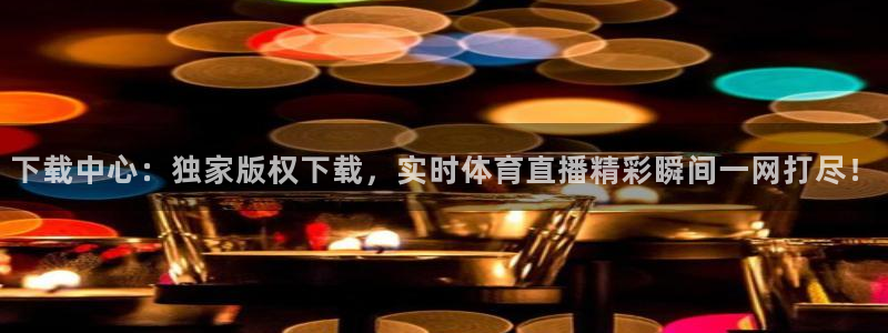 下载中心：独家版权下载，实时体育直播精彩瞬间一网打尽！